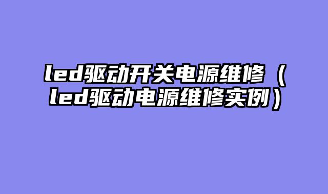 led驱动开关电源维修（led驱动电源维修实例）
