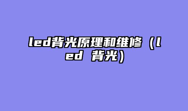 led背光原理和维修（led 背光）