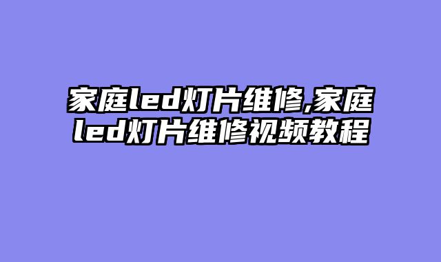 家庭led灯片维修,家庭led灯片维修视频教程