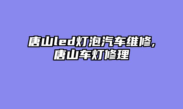 唐山led灯泡汽车维修,唐山车灯修理