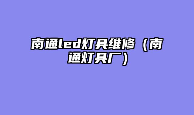 南通led灯具维修（南通灯具厂）