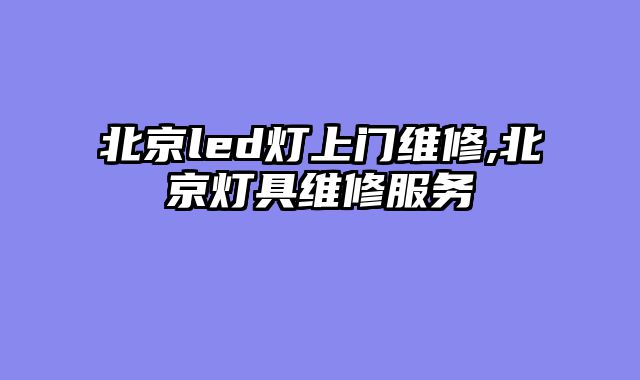 北京led灯上门维修,北京灯具维修服务