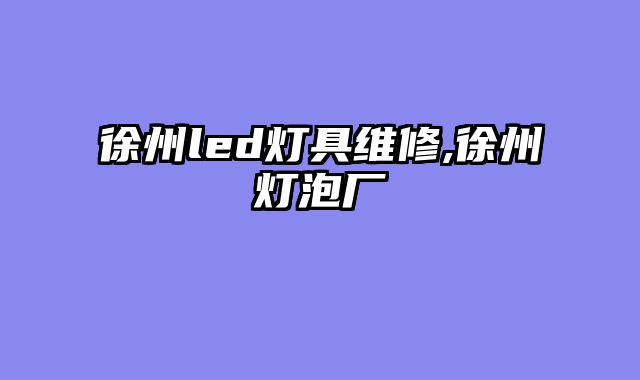 徐州led灯具维修,徐州灯泡厂