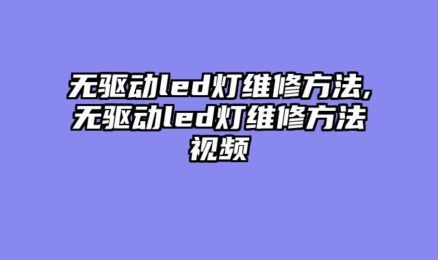 无驱动led灯维修方法,无驱动led灯维修方法视频