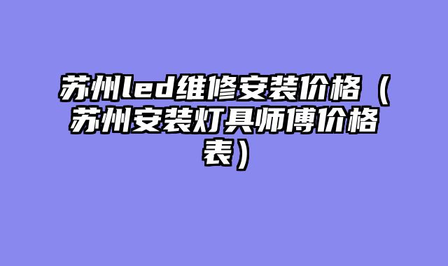 苏州led维修安装价格（苏州安装灯具师傅价格表）