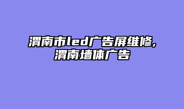 渭南市led广告屏维修,渭南墙体广告