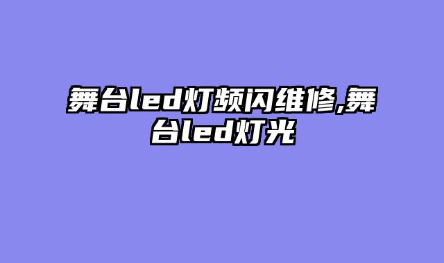 舞台led灯频闪维修,舞台led灯光