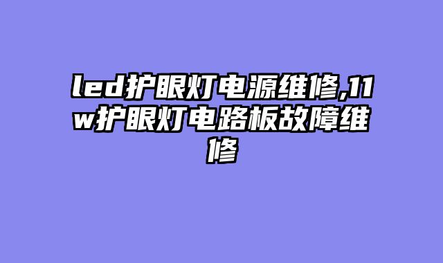 led护眼灯电源维修,11w护眼灯电路板故障维修