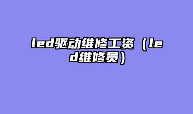 led驱动维修工资（led维修员）