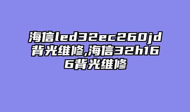 海信led32ec260jd背光维修,海信32h166背光维修