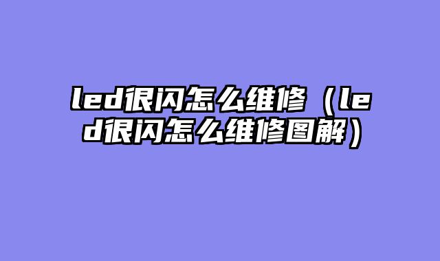led很闪怎么维修（led很闪怎么维修图解）