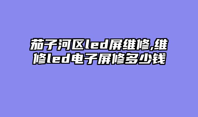 茄子河区led屏维修,维修led电子屏修多少钱