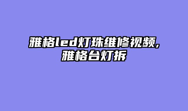 雅格led灯珠维修视频,雅格台灯拆
