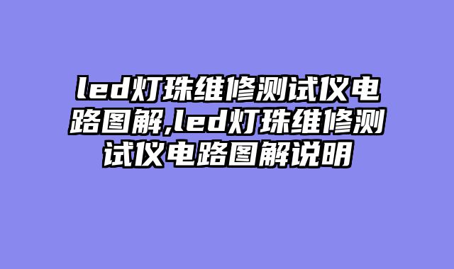 led灯珠维修测试仪电路图解,led灯珠维修测试仪电路图解说明