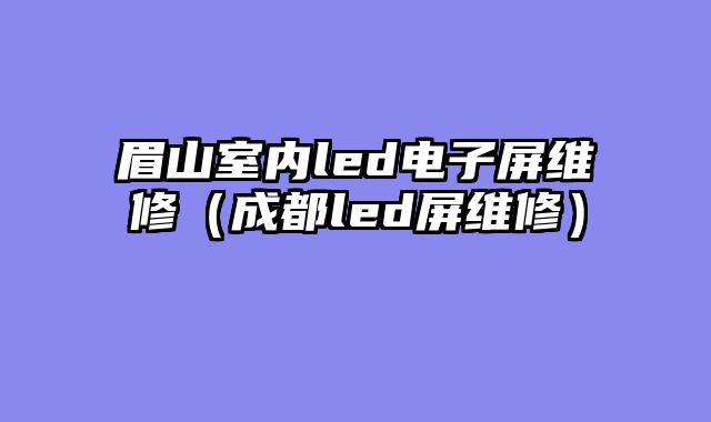 眉山室内led电子屏维修（成都led屏维修）