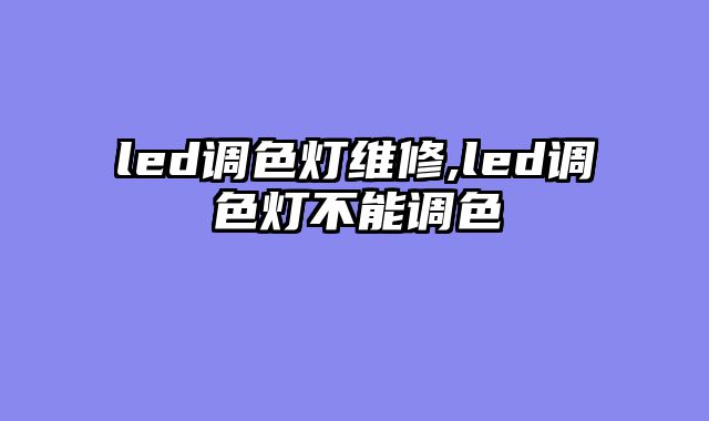 led调色灯维修,led调色灯不能调色