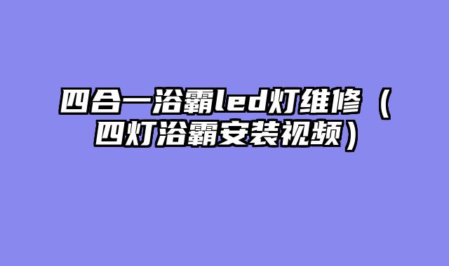 四合一浴霸led灯维修（四灯浴霸安装视频）