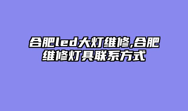 合肥led大灯维修,合肥维修灯具联系方式