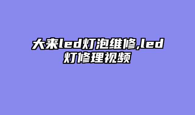 大来led灯泡维修,led灯修理视频