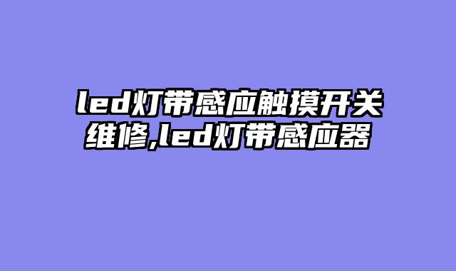 led灯带感应触摸开关维修,led灯带感应器