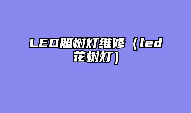 LED照树灯维修（led花树灯）