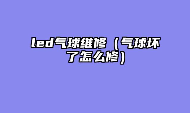 led气球维修（气球坏了怎么修）