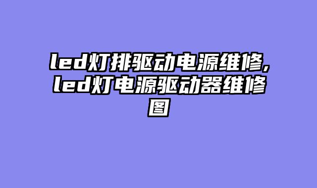 led灯排驱动电源维修,led灯电源驱动器维修图