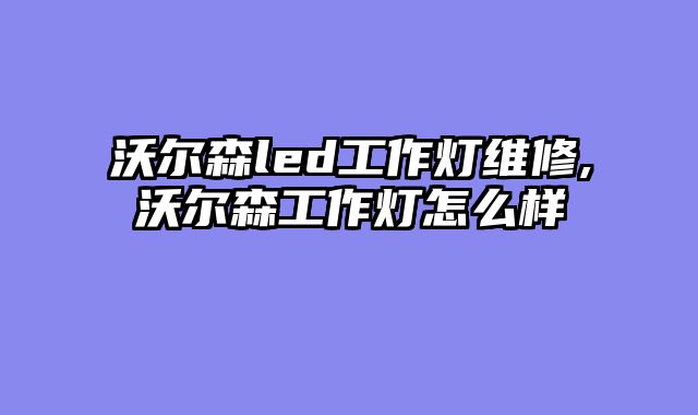 沃尔森led工作灯维修,沃尔森工作灯怎么样