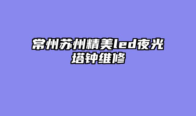 常州苏州精美led夜光塔钟维修