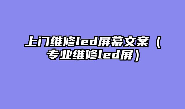 上门维修led屏幕文案（专业维修led屏）