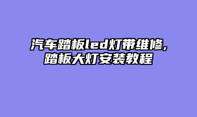 汽车踏板led灯带维修,踏板大灯安装教程