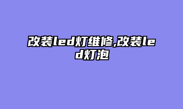改装led灯维修,改装led灯泡