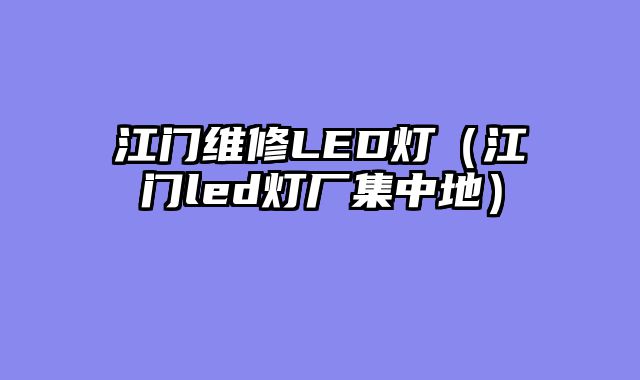 江门维修LED灯（江门led灯厂集中地）