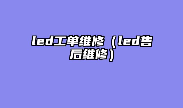 led工单维修（led售后维修）