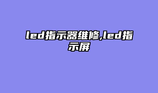 led指示器维修,led指示屏