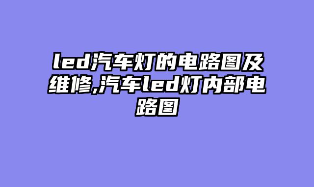 led汽车灯的电路图及维修,汽车led灯内部电路图