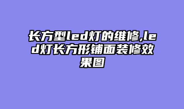 长方型led灯的维修,led灯长方形铺面装修效果图