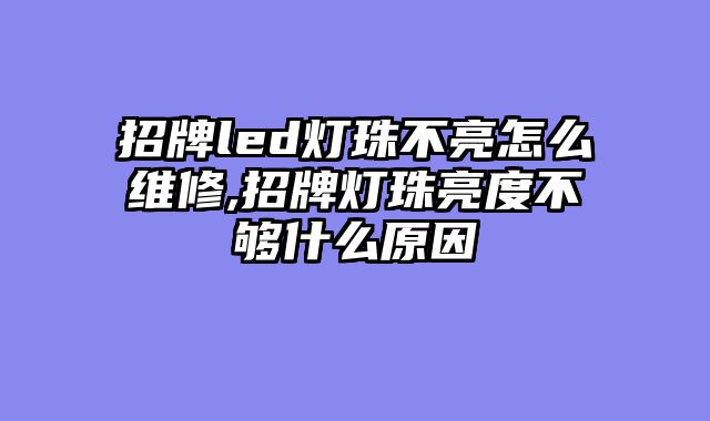 招牌led灯珠不亮怎么维修,招牌灯珠亮度不够什么原因