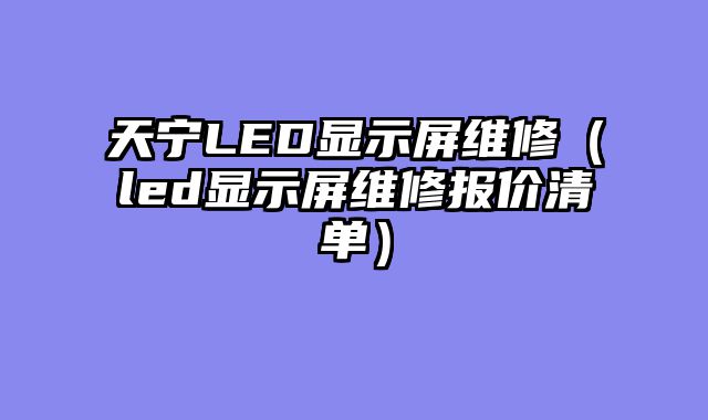 天宁LED显示屏维修（led显示屏维修报价清单）