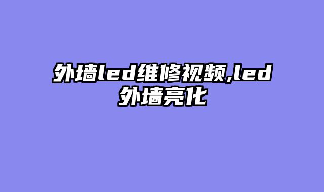 外墙led维修视频,led外墙亮化