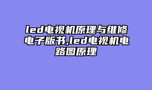led电视机原理与维修电子版书,led电视机电路图原理