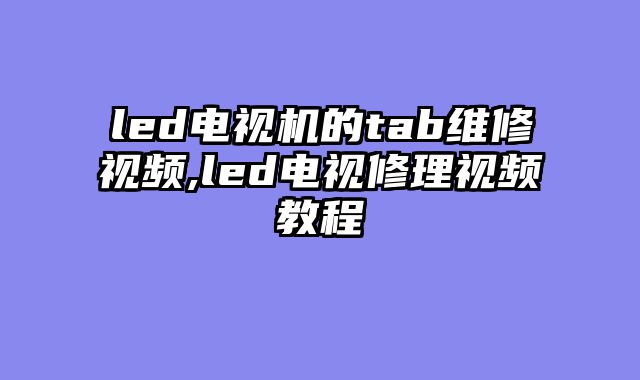 led电视机的tab维修视频,led电视修理视频教程