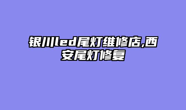 银川led尾灯维修店,西安尾灯修复