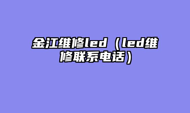 金江维修led（led维修联系电话）