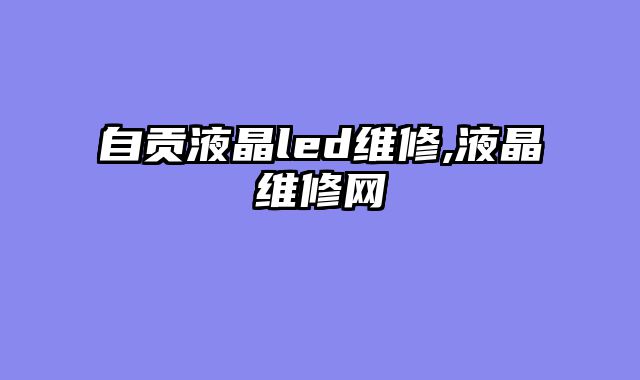 自贡液晶led维修,液晶维修网