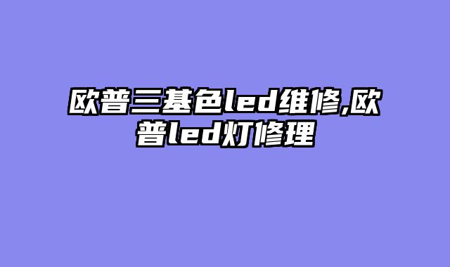 欧普三基色led维修,欧普led灯修理