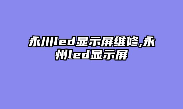永川led显示屏维修,永州led显示屏