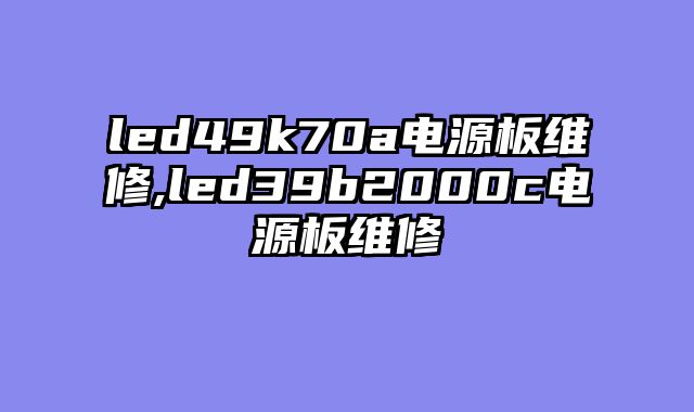 led49k70a电源板维修,led39b2000c电源板维修