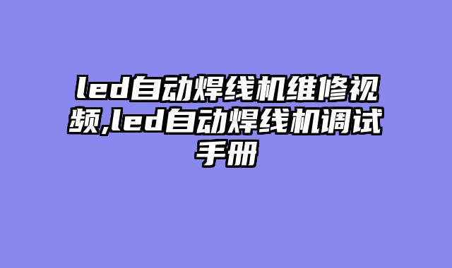 led自动焊线机维修视频,led自动焊线机调试手册