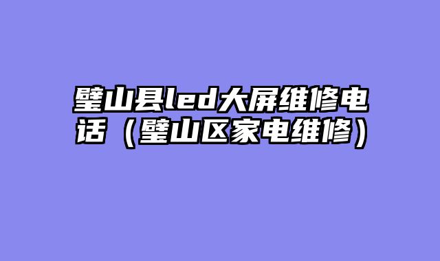 璧山县led大屏维修电话（璧山区家电维修）